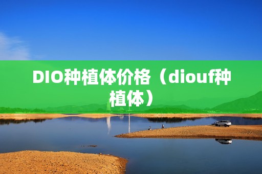 DIO种植体价格（diouf种植体）