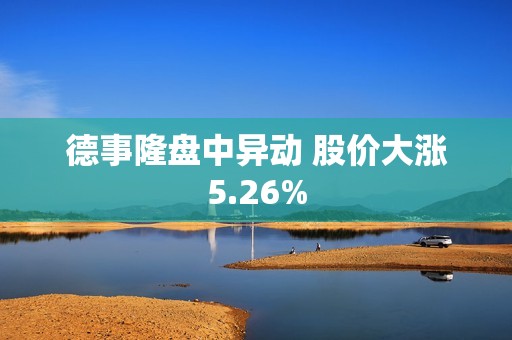 德事隆盘中异动 股价大涨5.26%