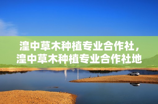 湟中草木种植专业合作社，湟中草木种植专业合作社地址