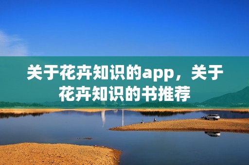 关于花卉知识的app，关于花卉知识的书推荐