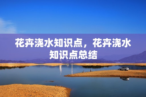 花卉浇水知识点，花卉浇水知识点总结