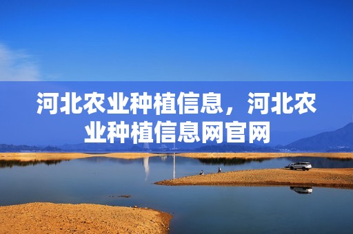 河北农业种植信息，河北农业种植信息网官网